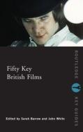 Fifty Key British Films di Sarah Barrow, John White edito da Taylor & Francis Ltd