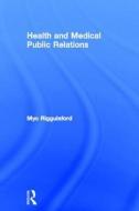 Health and Medical Public Relations di Myc Riggulsford edito da Taylor & Francis Ltd