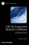 Cbt For Long-term Medical Conditions di Craig A. White edito da John Wiley And Sons Ltd