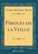 Paroles de la Veille (Classic Reprint) di Enrique Rodriguez Larreta edito da Forgotten Books