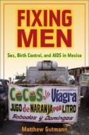 Fixing Men - Sex, Birth Control and Aids in Mexico di Matthew C. Gutmann edito da University of California Press