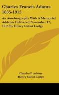 Charles Francis Adams 1835-1915: An Auto di CHARLES F. ADAMS edito da Kessinger Publishing