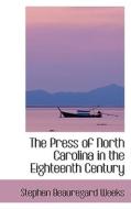 The Press Of North Carolina In The Eighteenth Century di Stephen Beauregard Weeks edito da Bibliolife