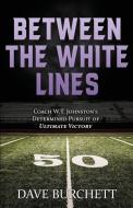 Between the White Lines: Coach W.T. Johnston's Determined Pursuit of Ultimate Victory di Dave Burchett edito da LIGHTNING SOURCE INC
