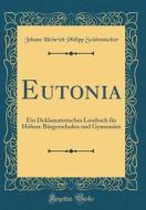 Eutonia: Ein Deklamatorisches Lesebuch Fr Hhere Brgerschulen Und Gymnasien (Classic Reprint) di Johann Heinrich Philipp Seidenstucker edito da Forgotten Books