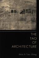 The Tao Of Architecture di A.I. Chang, H.J. Keilser edito da Princeton University Press