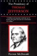 Presidency of Thomas Jefferson di Forrest McDonald edito da UNIV PR OF KANSAS