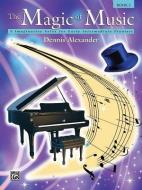 The Magic of Music, Bk 2 di DENNIS ALEXANDER edito da ALFRED PUBN