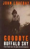 Goodbye Buffalo Sky di John Loveday edito da Bloomsbury Publishing Plc