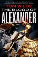 The Blood of Alexander di Tom Wilde edito da Forge