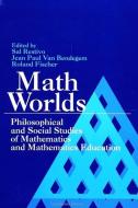 Math Worlds: Philosophical and Social Studies of Mathematics and Mathematics Education edito da STATE UNIV OF NEW YORK PR