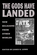 Gods Have Landed: New Religions from Other Worlds di James R. Lewis edito da State University of New York Press