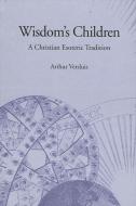 Wisdom's Children: A Christian Esoteric Tradition di Arthur Versluis edito da State University of New York Press