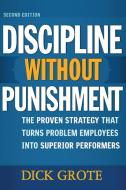 Discipline Without Punishment: The Proven Strategy That Turns Problem Employees Into Superior Performers di Dick Grote edito da AMACOM