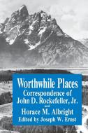 Worthwhile Places di Joseph W. Ernst, John D. Rockefeller, H.M. Albright edito da Fordham University Press