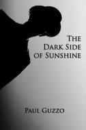 The Dark Side of Sunshine di Paul Guzzo edito da Aignos Publishing Incorporated