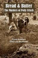 Bread & Butter the Murders of Polly Frisch di Cindy Amrhein, Ellen Lea Bachorski edito da Historysleuth Publications