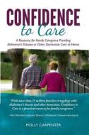 Confidence to Care: [Us Edition] a Resource for Family Caregivers Providing Alzheimer's Disease or Other Dementias Care at Home di Molly Carpenter edito da Home Instead