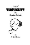 Logical Thoughts on Random Subjects di Jr. Harold C. Byler edito da BLUEBIRD ENTERPRISES