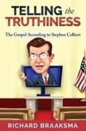 The Gospel According to Stephen Colbert: From Truth to Truthiness di Richard James Braaksma edito da Chapter Eight Press