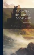 A General History of Scotland: From the Earliest Accounts to the Present Time di William Guthrie edito da LEGARE STREET PR