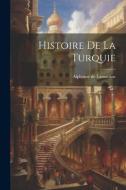 Histoire de la Turquie di Alphonse De Lamartine edito da LEGARE STREET PR