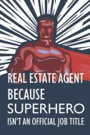 Real Estate Agent Because Superhero Isn't an Official Job Title: Notebook, Planner or Journal Size 6 X 9 110 Lined Pages di Real Estate Agent Notebooks edito da INDEPENDENTLY PUBLISHED