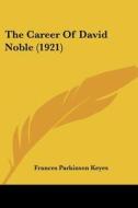 The Career of David Noble (1921) di Frances Parkinson Keyes edito da Kessinger Publishing