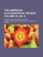 The American Ecclesiastical Review Volume 33, No. 6; A Monthly Publication for the Clergy di Herman Joseph Heuser edito da Rarebooksclub.com