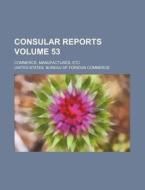 Consular Reports Volume 53; Commerce, Manufactures, Etc di United States Bureau of Commerce edito da Rarebooksclub.com
