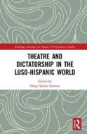 Theatre and Dictatorship in the Luso-Hispanic World di Diego Santos Sánchez edito da Taylor & Francis Ltd