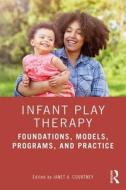 Infant Play Therapy di Janet A. Courtney edito da Taylor & Francis Ltd