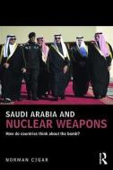 Saudi Arabia and Nuclear Weapons: How Do Countries Think about the Bomb? di Norman Cigar edito da ROUTLEDGE
