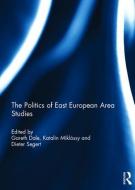 The Politics of East European Area Studies di Dr. Gareth Dale, Katalin Miklossy, Dieter Segert edito da Taylor & Francis Ltd