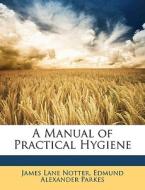 A Manual Of Practical Hygiene di James Lane Notter, Edmund Alexander Parkes edito da Nabu Press