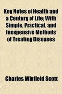 Key Notes Of Health And A Century Of Lif di Charles Winfield Scott edito da General Books