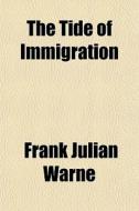 The Tide Of Immigration di Frank Julian Warne edito da General Books Llc