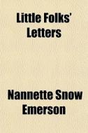 Little Folks' Letters di Nannette Snow Emerson edito da General Books