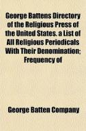 George Battens Directory Of The Religiou di George Batten Company edito da General Books