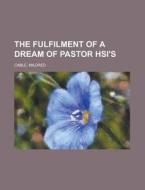 The Fulfilment Of A Dream Of Pastor Hsi' di Mildred Cable edito da Rarebooksclub.com