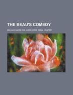 The Beau's Comedy di Beulah Marie Dix edito da Rarebooksclub.com