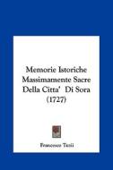Memorie Istoriche Massimamente Sacre Della Citta' Di Sora (1727) di Francesco Tuzii edito da Kessinger Publishing