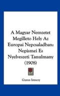 A Magyar Nemzetet Megilleto Hely AZ Europai Nepcsaladban: Nepismei Es Nyelveszeti Tanulmany (1908) di Gyozo Istoczy edito da Kessinger Publishing