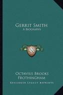Gerrit Smith: A Biography di Octavius Brooks Frothingham edito da Kessinger Publishing