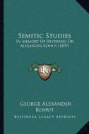 Semitic Studies: In Memory of Reverend Dr. Alexander Kohut (1897) di George Alexander Kohut edito da Kessinger Publishing