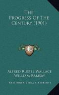 The Progress of the Century (1901) di Alfred Russell Wallace, William Ramsay, William Matthew Fliinders-Petrie edito da Kessinger Publishing