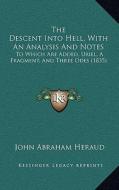 The Descent Into Hell, with an Analysis and Notes: To Which Are Added, Uriel, a Fragment, and Three Odes (1835) di John Abraham Heraud edito da Kessinger Publishing
