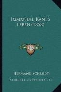 Immanuel Kant's Leben (1858) di Hermann Schmidt edito da Kessinger Publishing