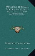 Panegirici, Epitalami, Discorsi Accademici, Novelle Et Lettere Amorose (1652) di Ferrante Pallavicino edito da Kessinger Publishing