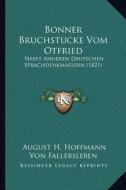 Bonner Bruchstucke Vom Otfried: Nebst Anderen Deutschen Sprachdenkmaelern (1821) edito da Kessinger Publishing